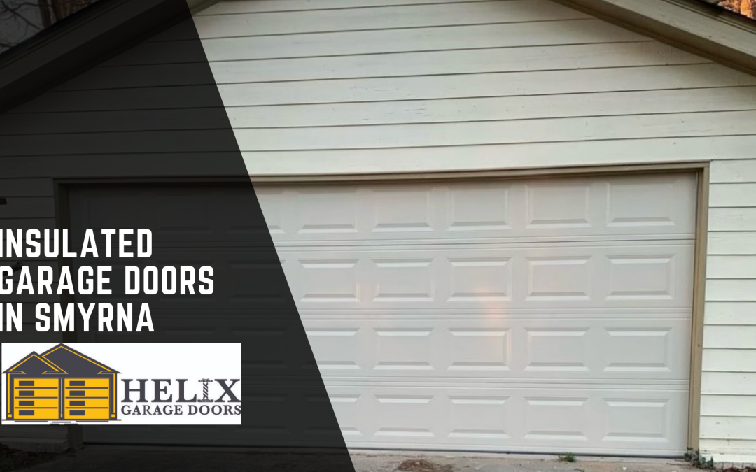 Why Insulated Garage Doors Are Worth the Investment for Homes in Smyrna